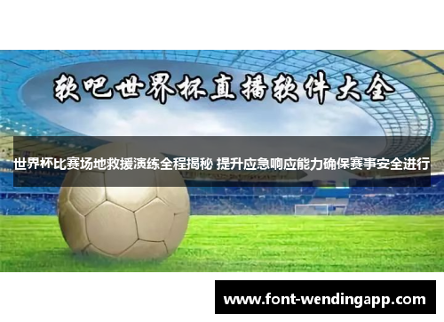世界杯比赛场地救援演练全程揭秘 提升应急响应能力确保赛事安全进行