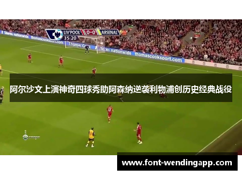 阿尔沙文上演神奇四球秀助阿森纳逆袭利物浦创历史经典战役