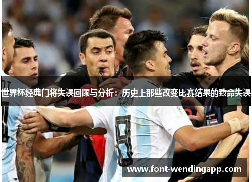 世界杯经典门将失误回顾与分析：历史上那些改变比赛结果的致命失误