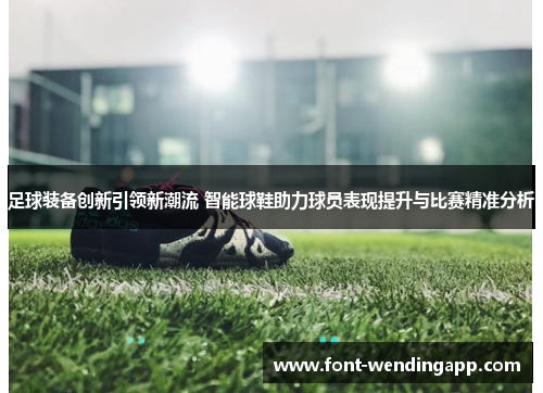 足球装备创新引领新潮流 智能球鞋助力球员表现提升与比赛精准分析