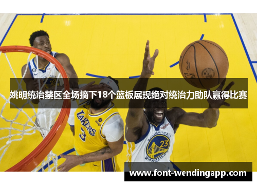 姚明统治禁区全场摘下18个篮板展现绝对统治力助队赢得比赛