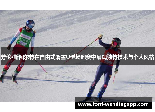劳伦·斯图尔特在自由式滑雪U型场地赛中展现独特技术与个人风格