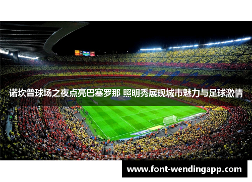 诺坎普球场之夜点亮巴塞罗那 照明秀展现城市魅力与足球激情