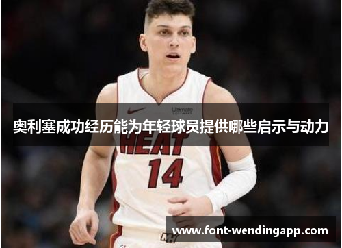 奥利塞成功经历能为年轻球员提供哪些启示与动力