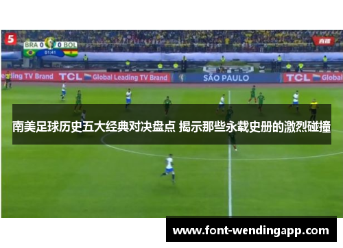 南美足球历史五大经典对决盘点 揭示那些永载史册的激烈碰撞