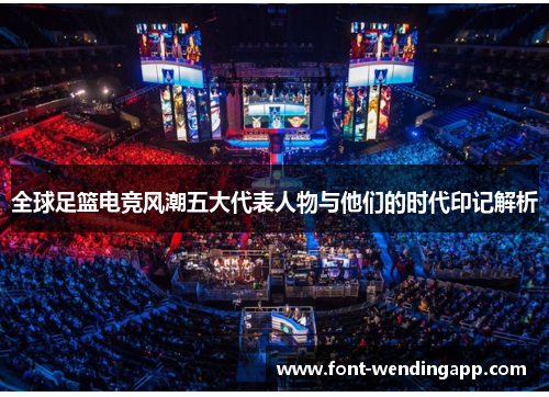 全球足篮电竞风潮五大代表人物与他们的时代印记解析
