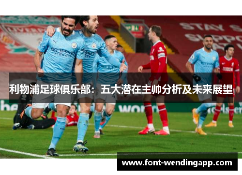 利物浦足球俱乐部：五大潜在主帅分析及未来展望
