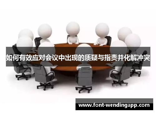 如何有效应对会议中出现的质疑与指责并化解冲突