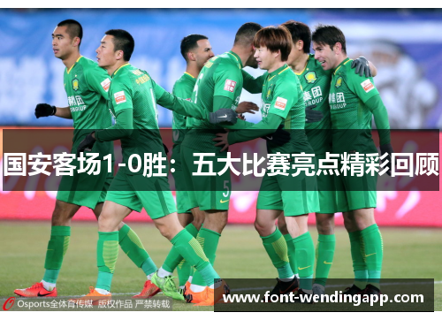 国安客场1-0胜：五大比赛亮点精彩回顾