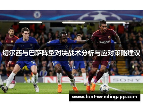 切尔西与巴萨阵型对决战术分析与应对策略建议