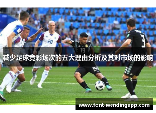 减少足球竞彩场次的五大理由分析及其对市场的影响