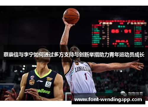 蔡崇信与李宁如何通过多方支持与创新举措助力青年运动员成长